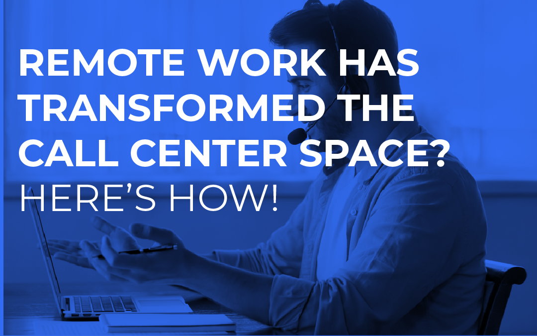 Remote Work Has Transformed the Call Center Space? Here’s How!