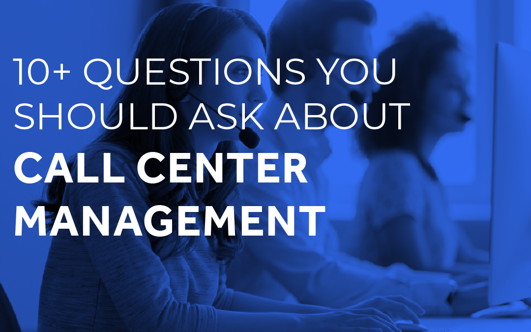 10+ Questions You Should Ask About Call Center Management